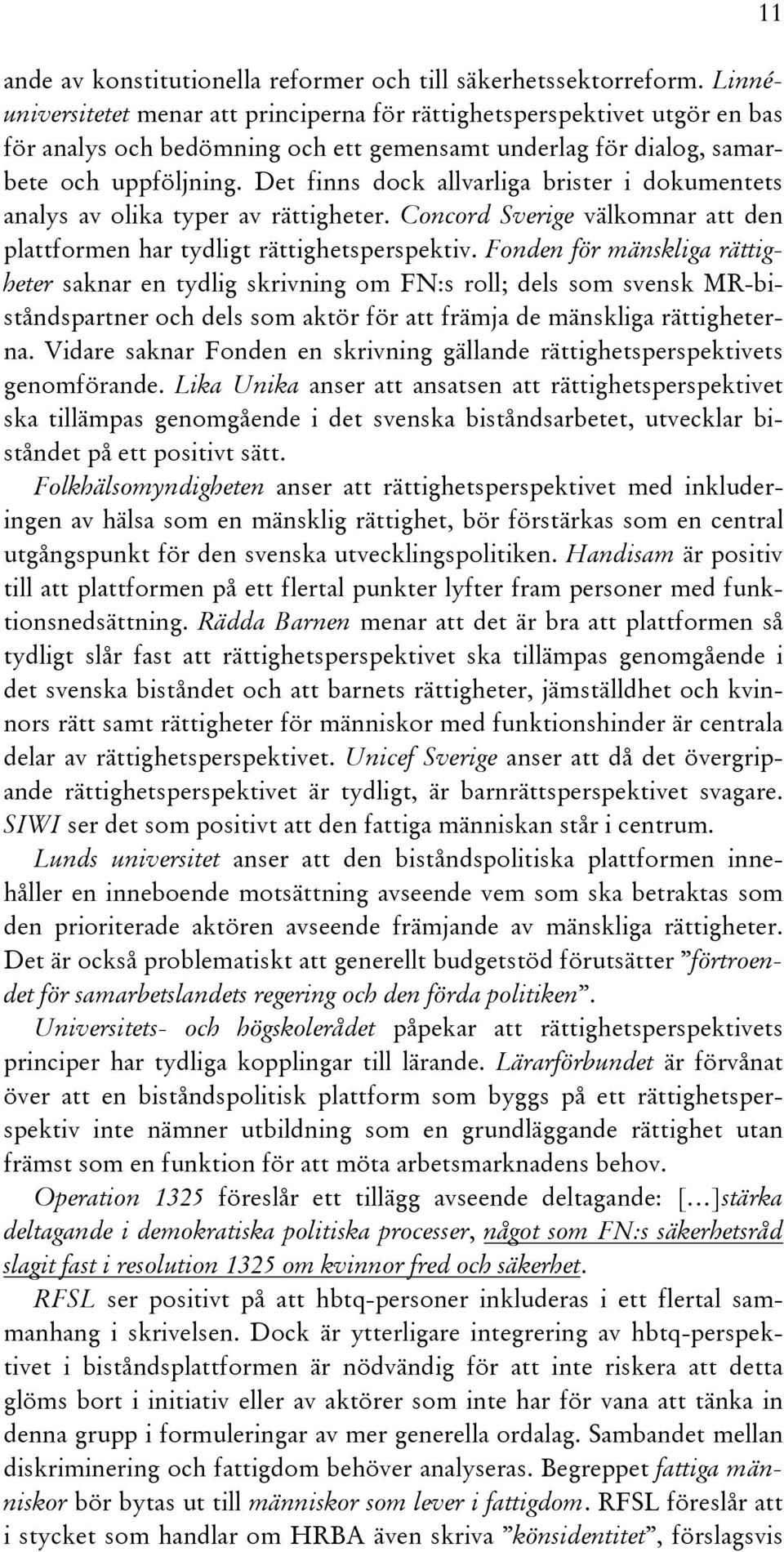 Det finns dock allvarliga brister i dokumentets analys av olika typer av rättigheter. Concord Sverige välkomnar att den plattformen har tydligt rättighetsperspektiv.