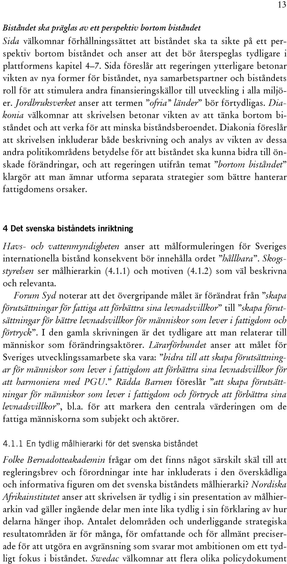 Sida föreslår att regeringen ytterligare betonar vikten av nya former för biståndet, nya samarbetspartner och biståndets roll för att stimulera andra finansieringskällor till utveckling i alla