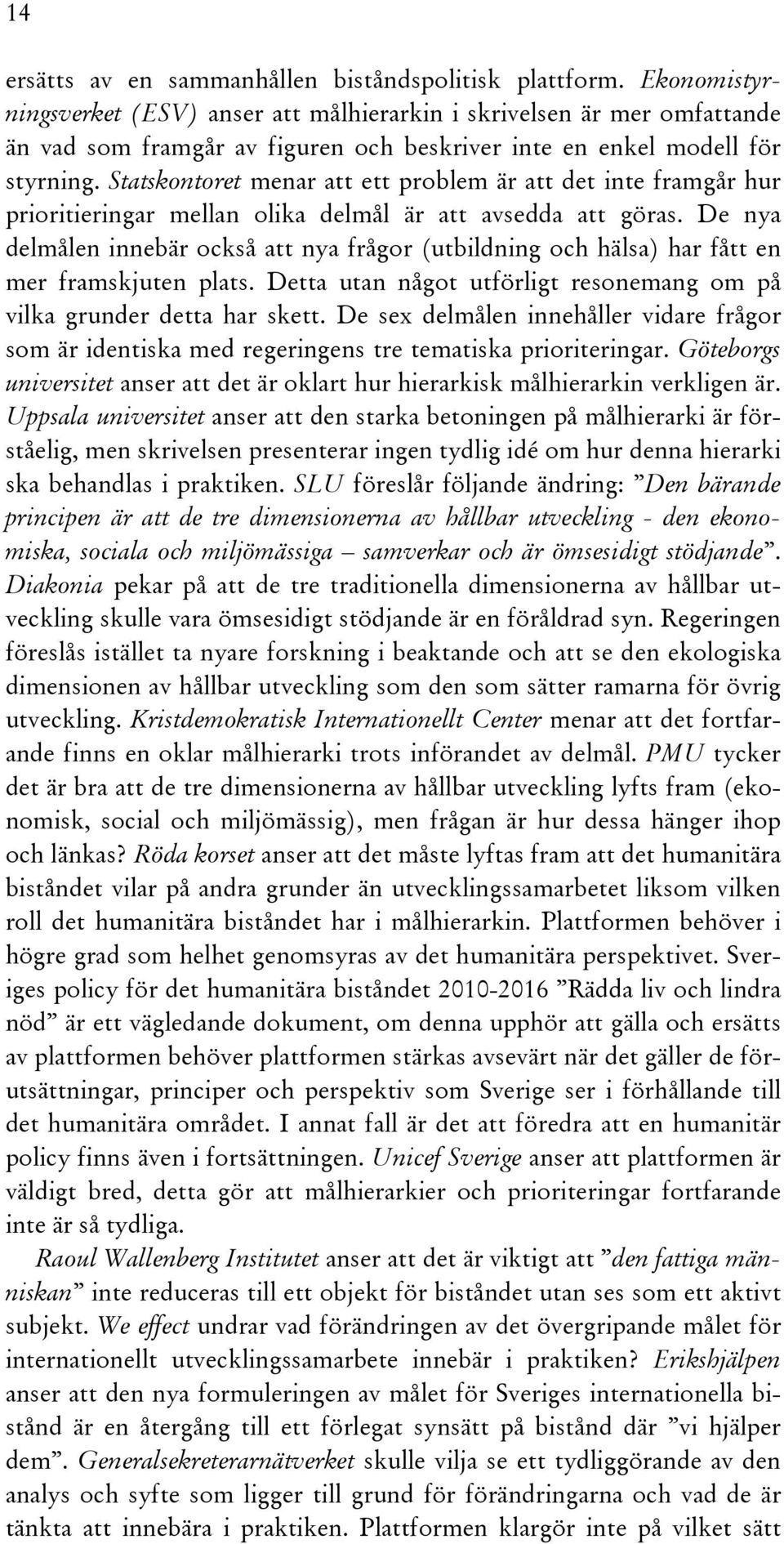 Statskontoret menar att ett problem är att det inte framgår hur prioritieringar mellan olika delmål är att avsedda att göras.