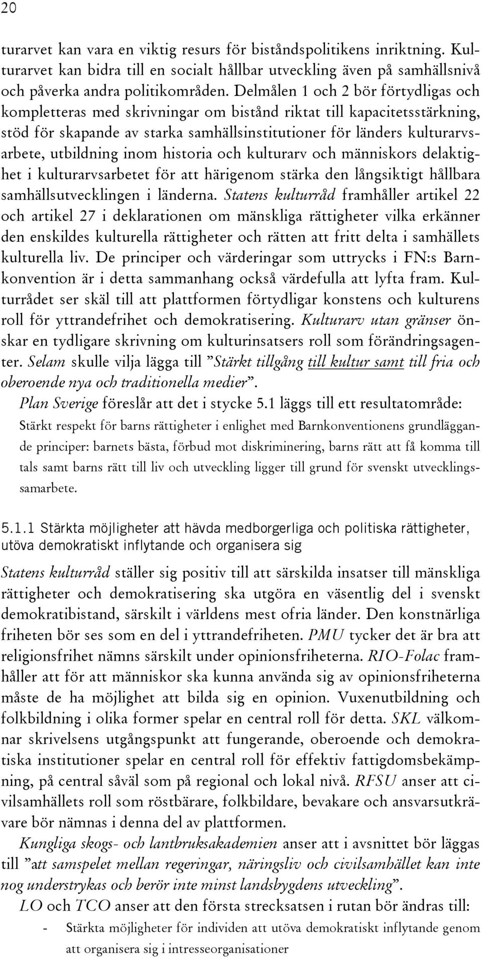 utbildning inom historia och kulturarv och människors delaktighet i kulturarvsarbetet för att härigenom stärka den långsiktigt hållbara samhällsutvecklingen i länderna.