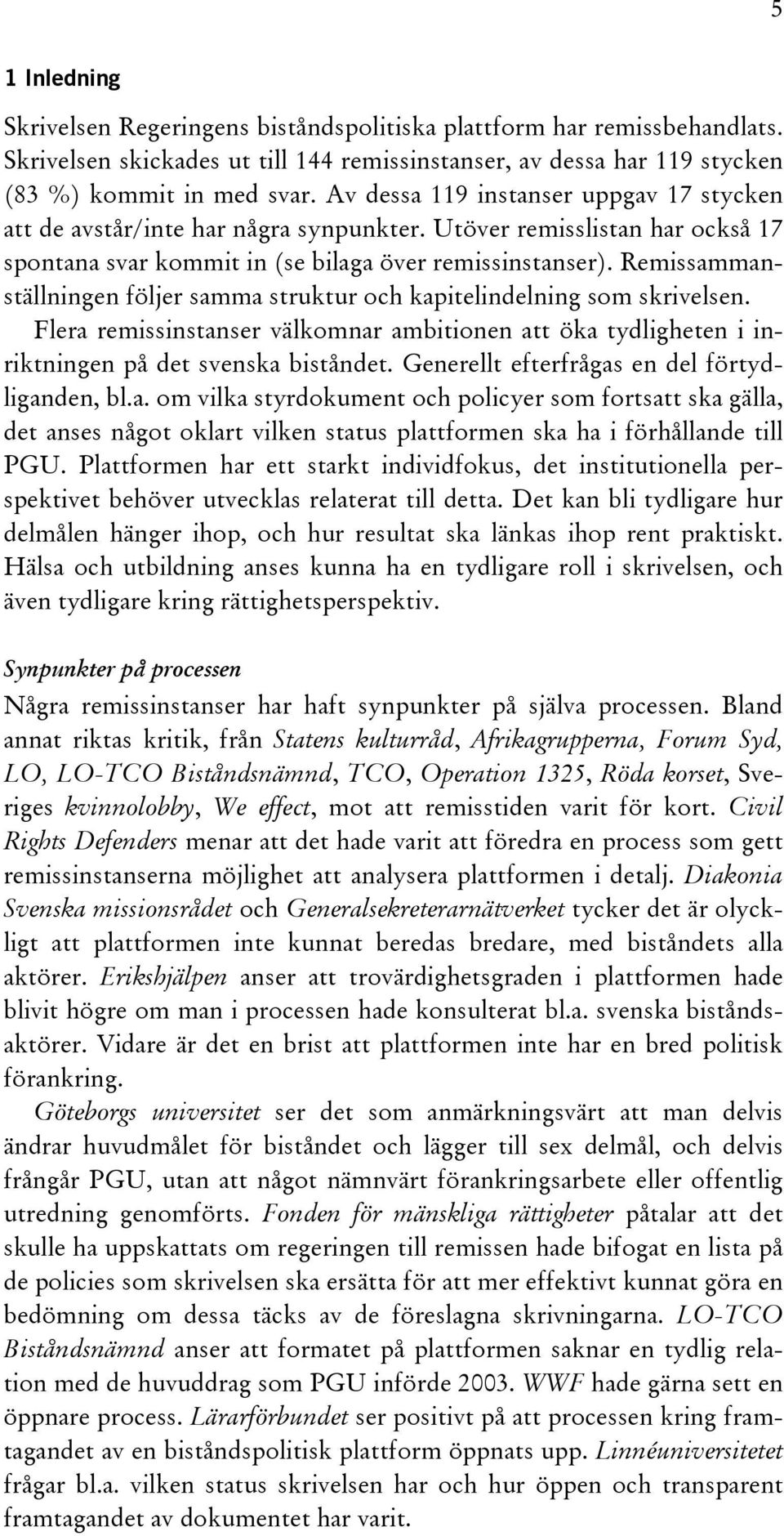 Remissammanställningen följer samma struktur och kapitelindelning som skrivelsen. Flera remissinstanser välkomnar ambitionen att öka tydligheten i inriktningen på det svenska biståndet.