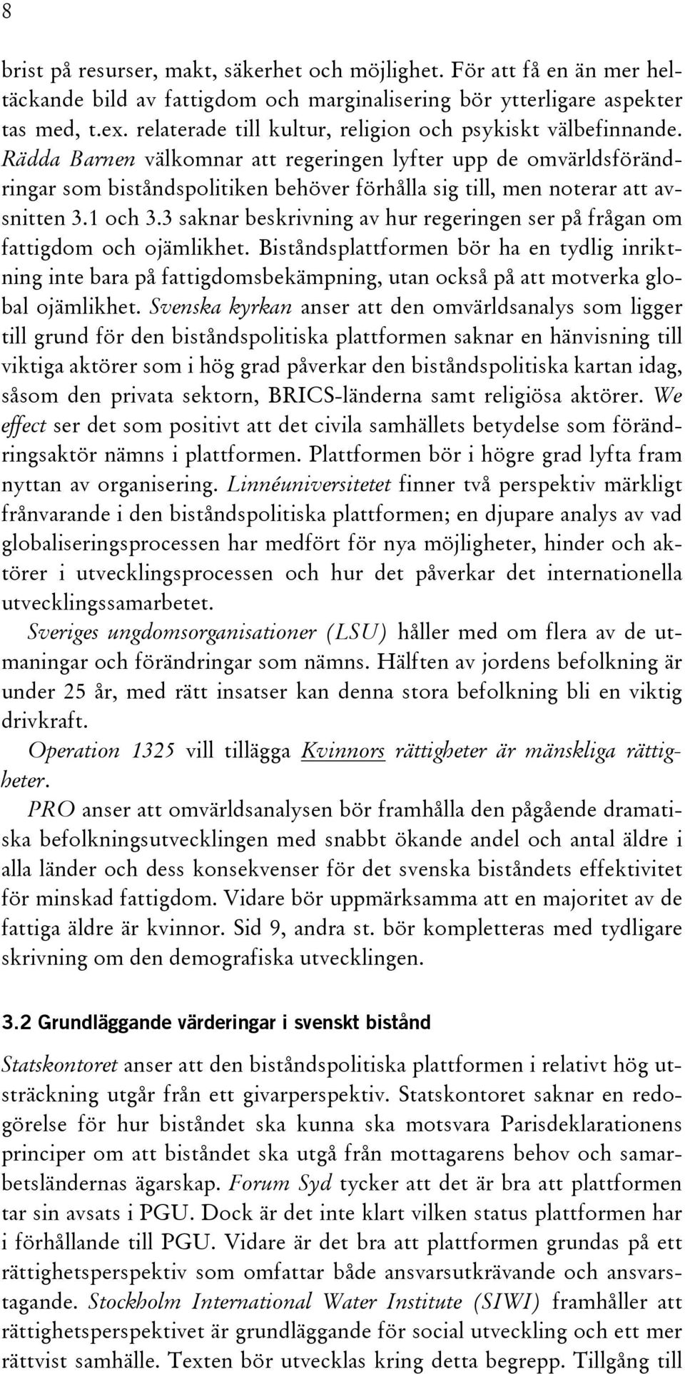 Rädda Barnen välkomnar att regeringen lyfter upp de omvärldsförändringar som biståndspolitiken behöver förhålla sig till, men noterar att avsnitten 3.1 och 3.