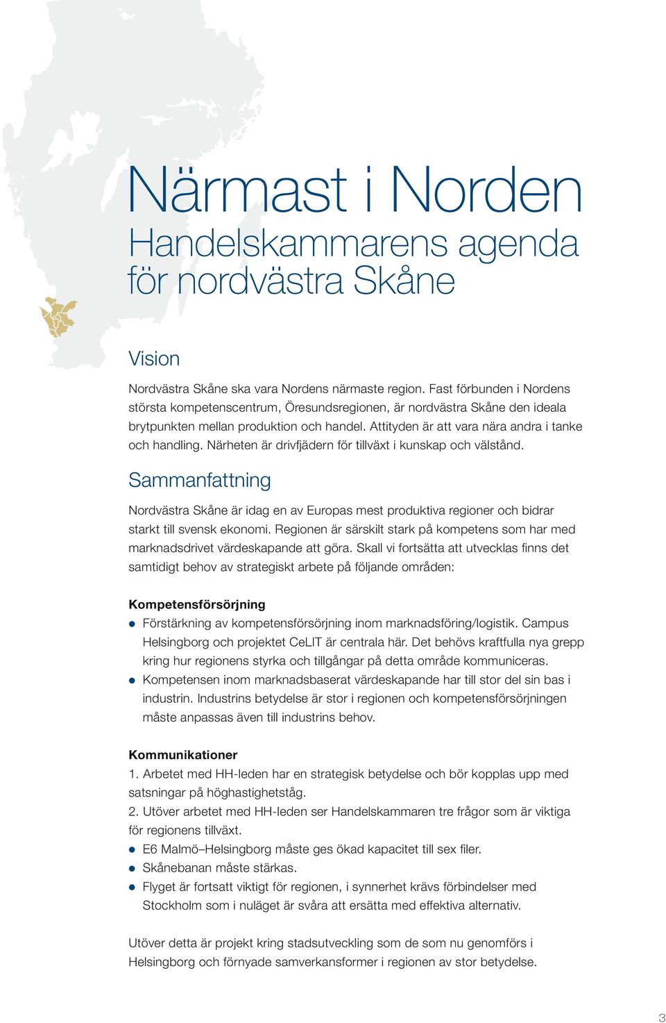 Närheten är drivfjädern för tillväxt i kunskap och välstånd. Sammanfattning Nordvästra Skåne är idag en av Europas mest produktiva regioner och bidrar starkt till svensk ekonomi.