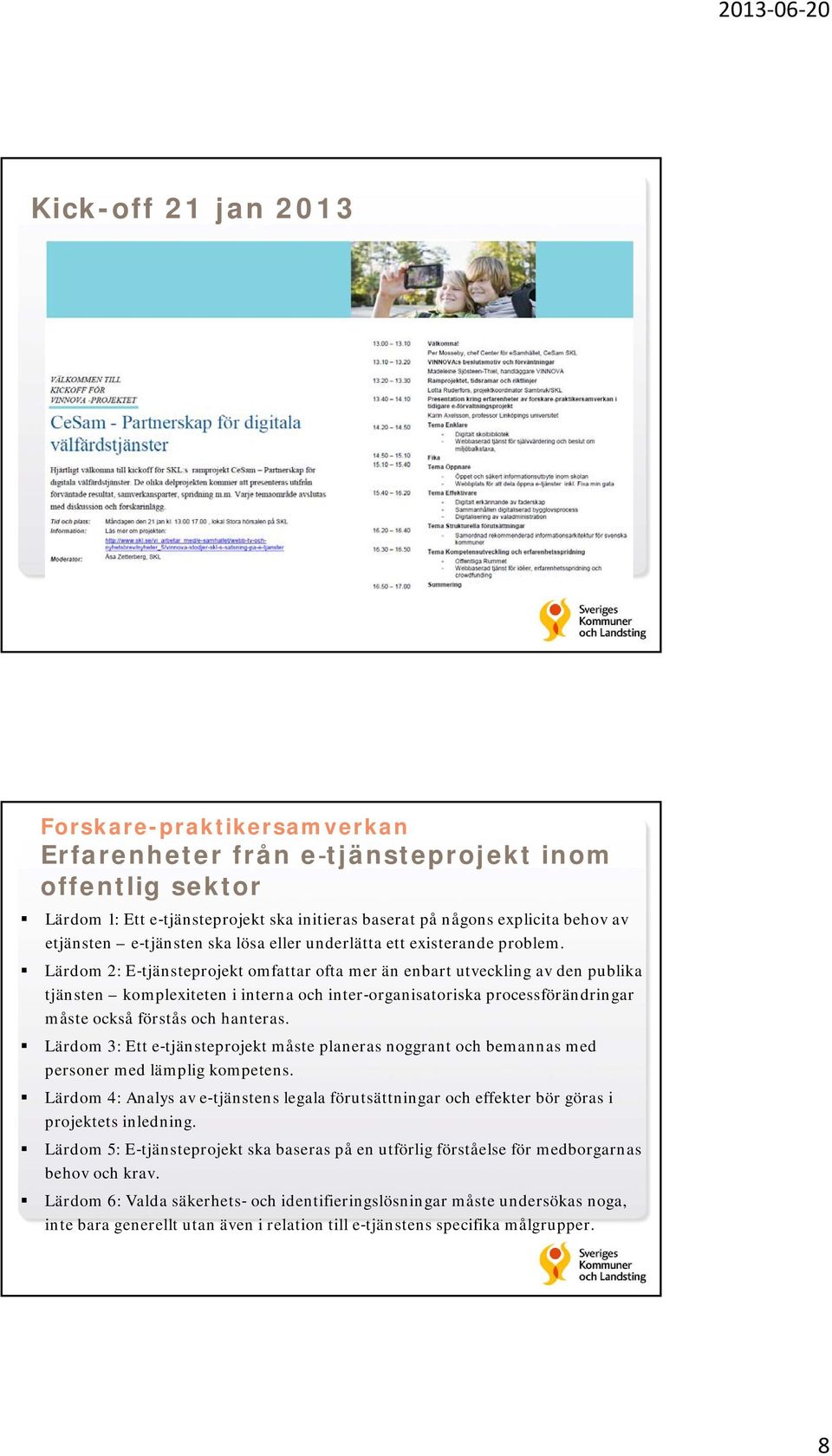 Lärdom 2: E tjänsteprojekt omfattar ofta mer än enbart utveckling av den publika tjänsten komplexiteten i interna och inter organisatoriska processförändringar måste också förstås och hanteras.