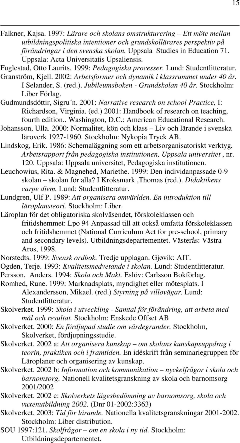 2002: Arbetsformer och dynamik i klassrummet under 40 år. I Selander, S. (red.). Jubileumsboken - Grundskolan 40 år. Stockholm: Liber Förlag. Gudmundsdóttir, Sigru n.