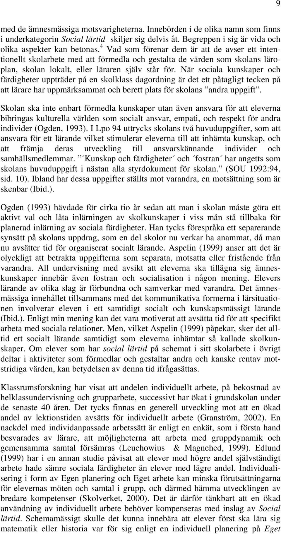 När sociala kunskaper och färdigheter uppträder på en skolklass dagordning är det ett påtagligt tecken på att lärare har uppmärksammat och berett plats för skolans andra uppgift.