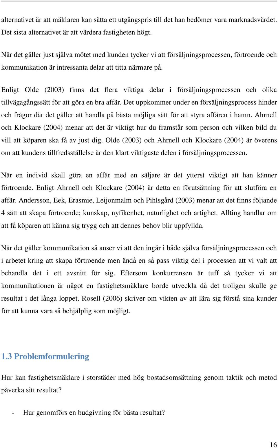 Enligt Olde (2003) finns det flera viktiga delar i försäljningsprocessen och olika tillvägagångssätt för att göra en bra affär.