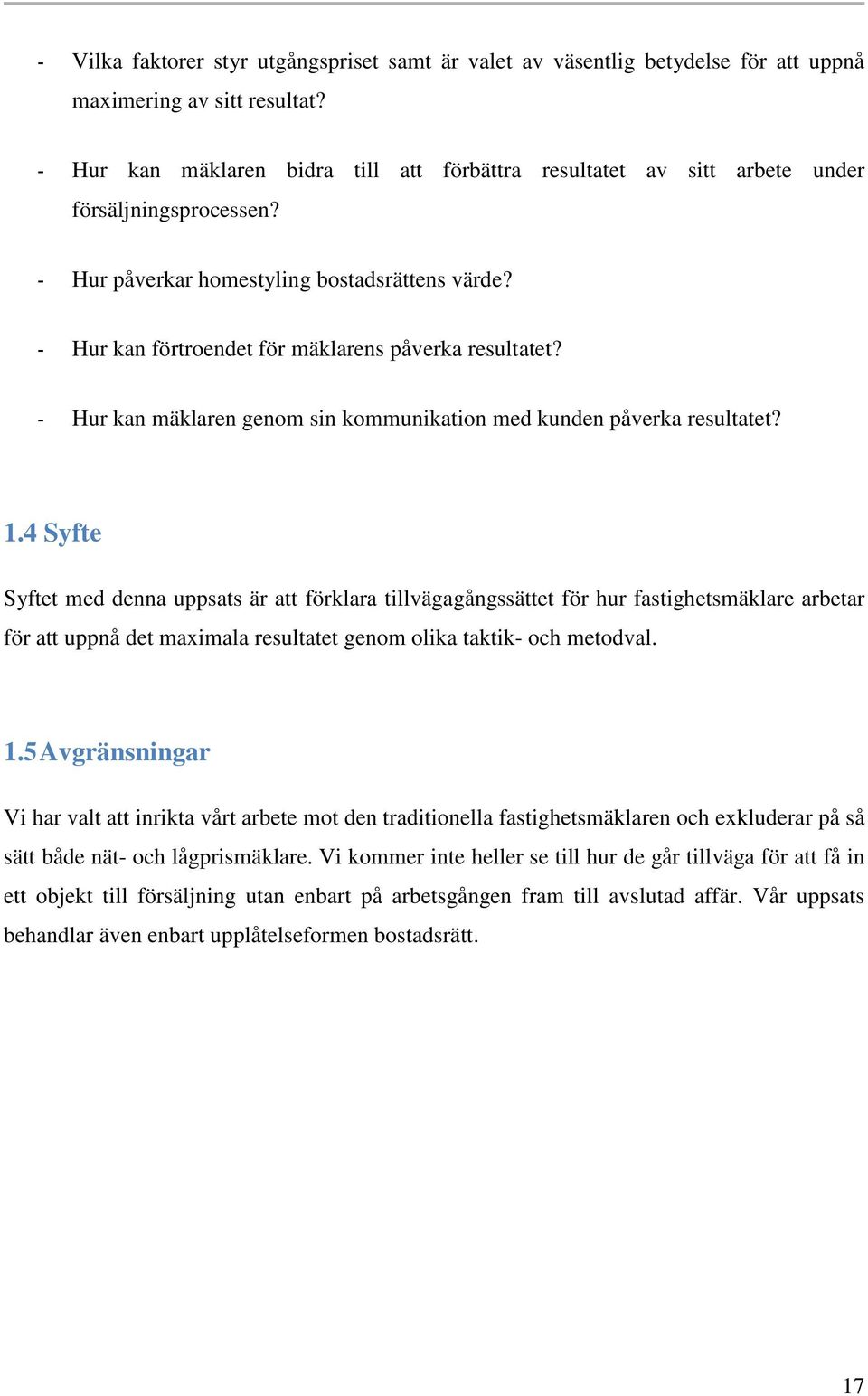 - Hur kan förtroendet för mäklarens påverka resultatet? - Hur kan mäklaren genom sin kommunikation med kunden påverka resultatet? 1.