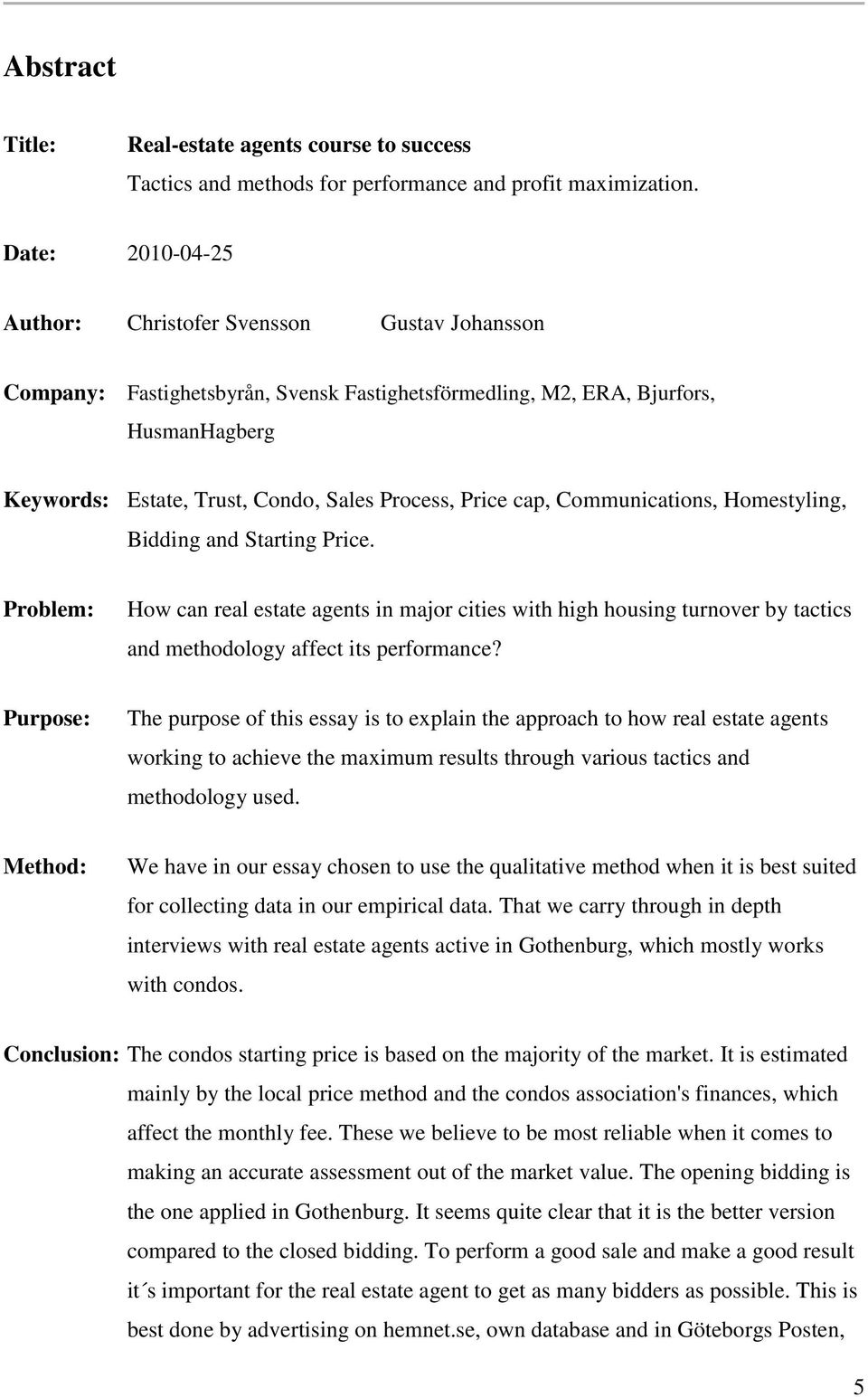 Price cap, Communications, Homestyling, Bidding and Starting Price. Problem: How can real estate agents in major cities with high housing turnover by tactics and methodology affect its performance?