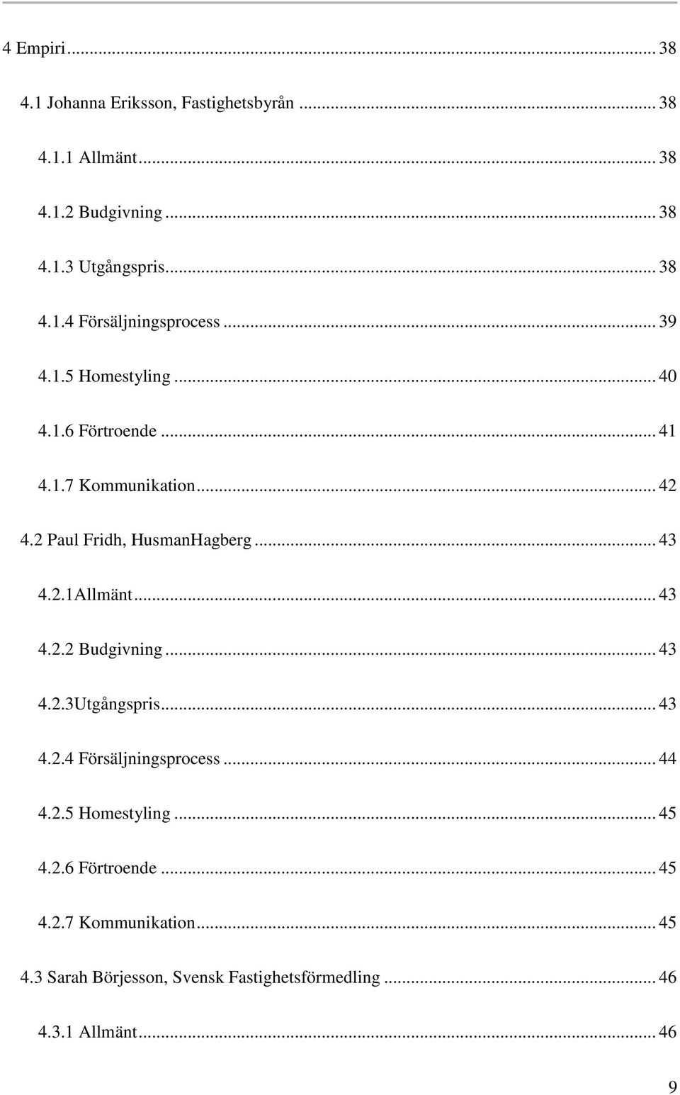 .. 43 4.2.2 Budgivning... 43 4.2.3Utgångspris... 43 4.2.4 Försäljningsprocess... 44 4.2.5 Homestyling... 45 4.2.6 Förtroende.