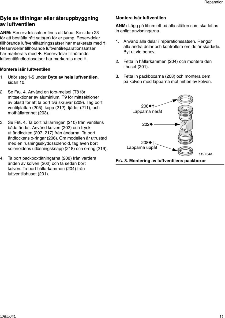 Reservdelar tillhörande luftventiländlockssatser har markerats med @. Montera isär luftventilen. Utför steg -5 under Byte av hela luftventilen, sidan 0.. Se FIG. 4.