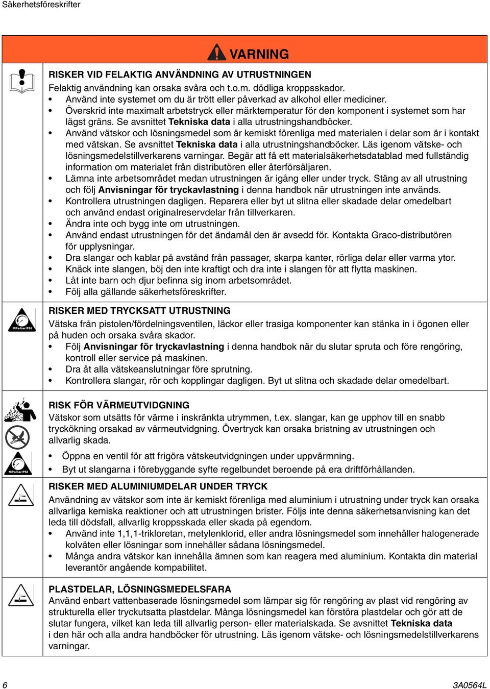 Se avsnittet Tekniska data i alla utrustningshandböcker. Använd vätskor och lösningsmedel som är kemiskt förenliga med materialen i delar som är i kontakt med vätskan.