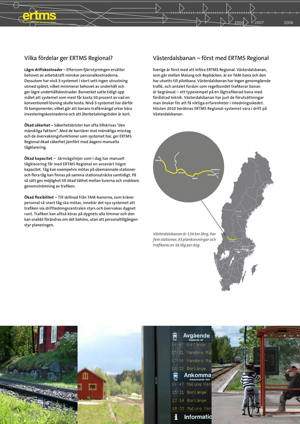 Banverket satte tidigt upp målet att systemet som mest får kosta 50 procent av vad en konventionell lösning skulle kosta.