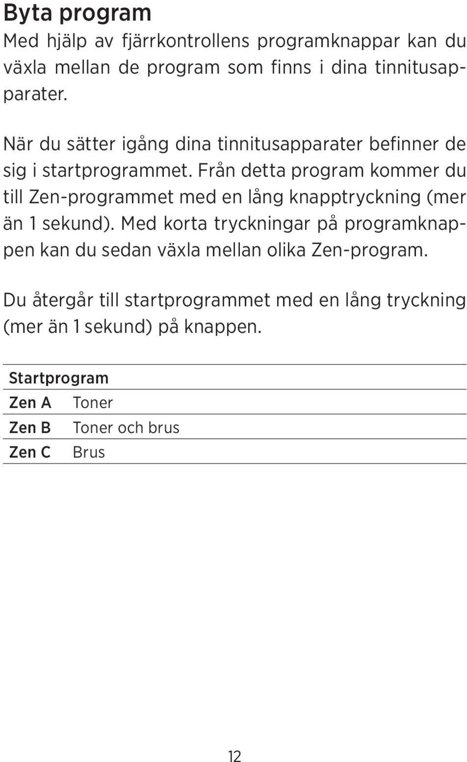 Från detta program kommer du till Zen-programmet med en lång knapptryckning (mer än 1 sekund).