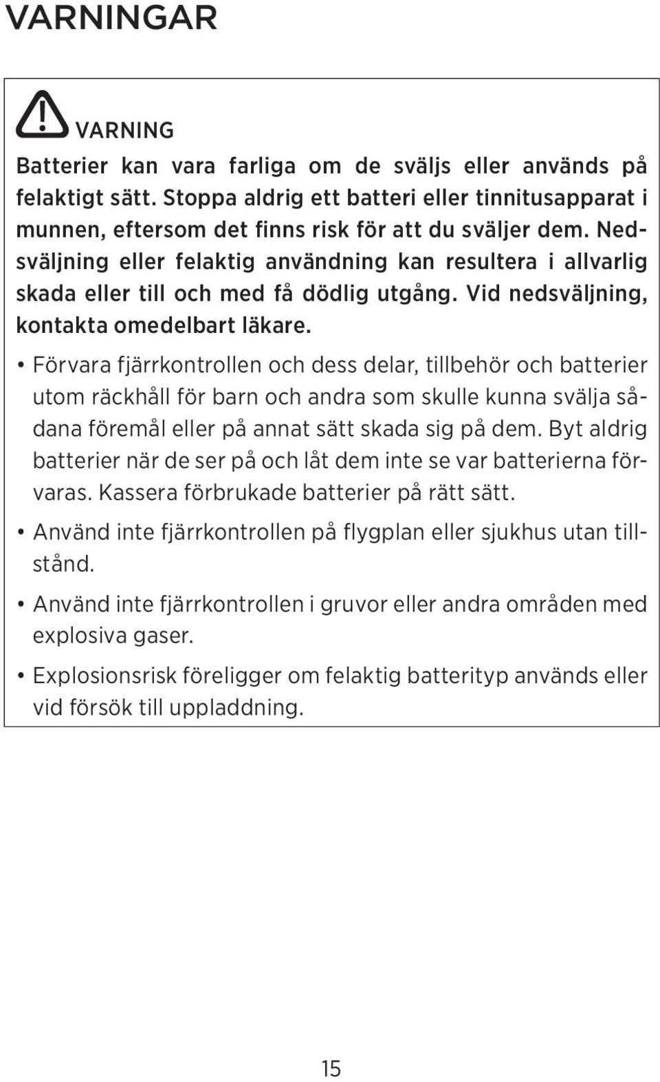 Förvara fjärrkontrollen och dess delar, tillbehör och batterier utom räckhåll för barn och andra som skulle kunna svälja sådana föremål eller på annat sätt skada sig på dem.