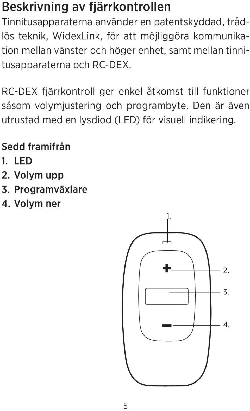 RC-DEX fjärrkontroll ger enkel åtkomst till funktioner såsom volymjustering och programbyte.