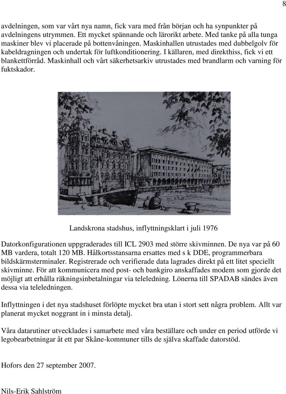 I källaren, med direkthiss, fick vi ett blankettförråd. Maskinhall och vårt säkerhetsarkiv utrustades med brandlarm och varning för fuktskador.