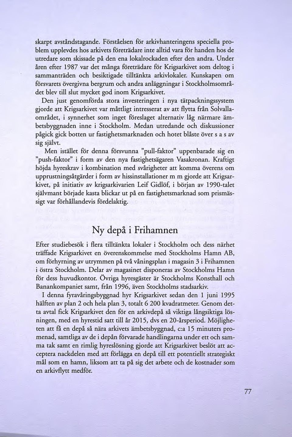 Under åren efter 1987 var det många företrädare för Krigsarkivet som deltog i sammanträden och besiktigade tilltänkta arkivlokaler.