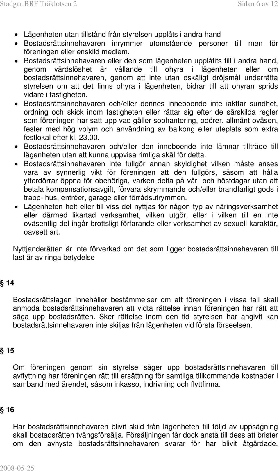 dröjsmål underrätta styrelsen om att det finns ohyra i lägenheten, bidrar till att ohyran sprids vidare i fastigheten.