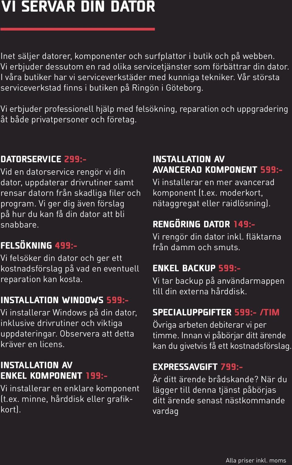 Vi erbjuder professionell hjälp med felsökning, reparation och uppgradering åt både privatpersoner och företag.