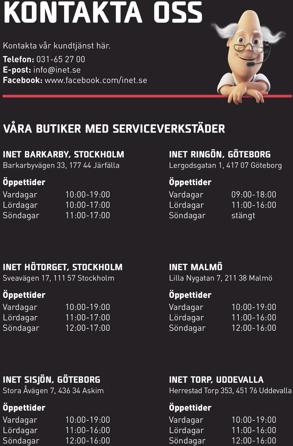 Lergodsgatan 1, 417 07 Göteborg Vardagar 09:00-18:00 Söndagar stängt INET HÖTORGET, STOCKHOLM Sveavägen 17, 111 57 Stockholm Lördagar 11:00-17:00 Söndagar