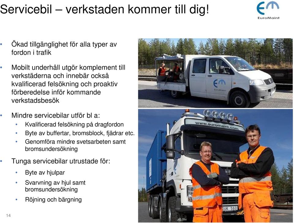 kvalificerad felsökning och proaktiv förberedelse inför kommande verkstadsbesök Mindre servicebilar utför bl a: Kvalificerad