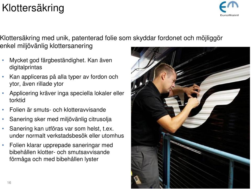 Kan även digitalprintas Kan appliceras på alla typer av fordon och ytor, även rillade ytor Applicering kräver inga speciella lokaler eller