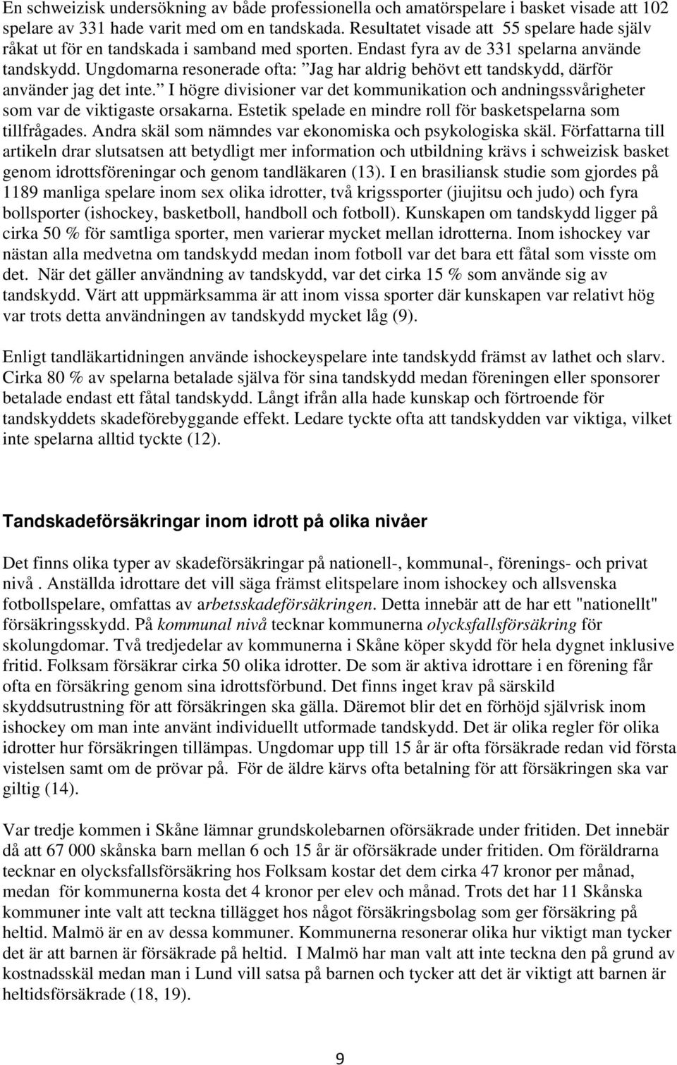 Ungdomarna resonerade ofta: Jag har aldrig behövt ett tandskydd, därför använder jag det inte. I högre divisioner var det kommunikation och andningssvårigheter som var de viktigaste orsakarna.