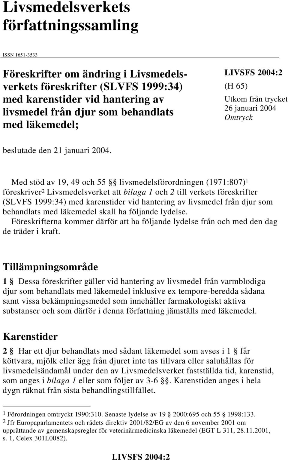 Med stöd av 19, 49 och 55 livsmedelsförordningen (1971:807) 1 föreskriver 2 Livsmedelsverket att bilaga 1 och 2 till verkets föreskrifter (SLVFS 1999:34) med karenstider vid hantering av livsmedel