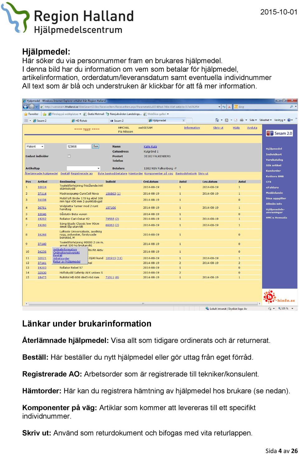 få mer information. Länkar under brukarinformation Återlämnade hjälpmedel: Visa allt som tidigare ordinerats och är returnerat.