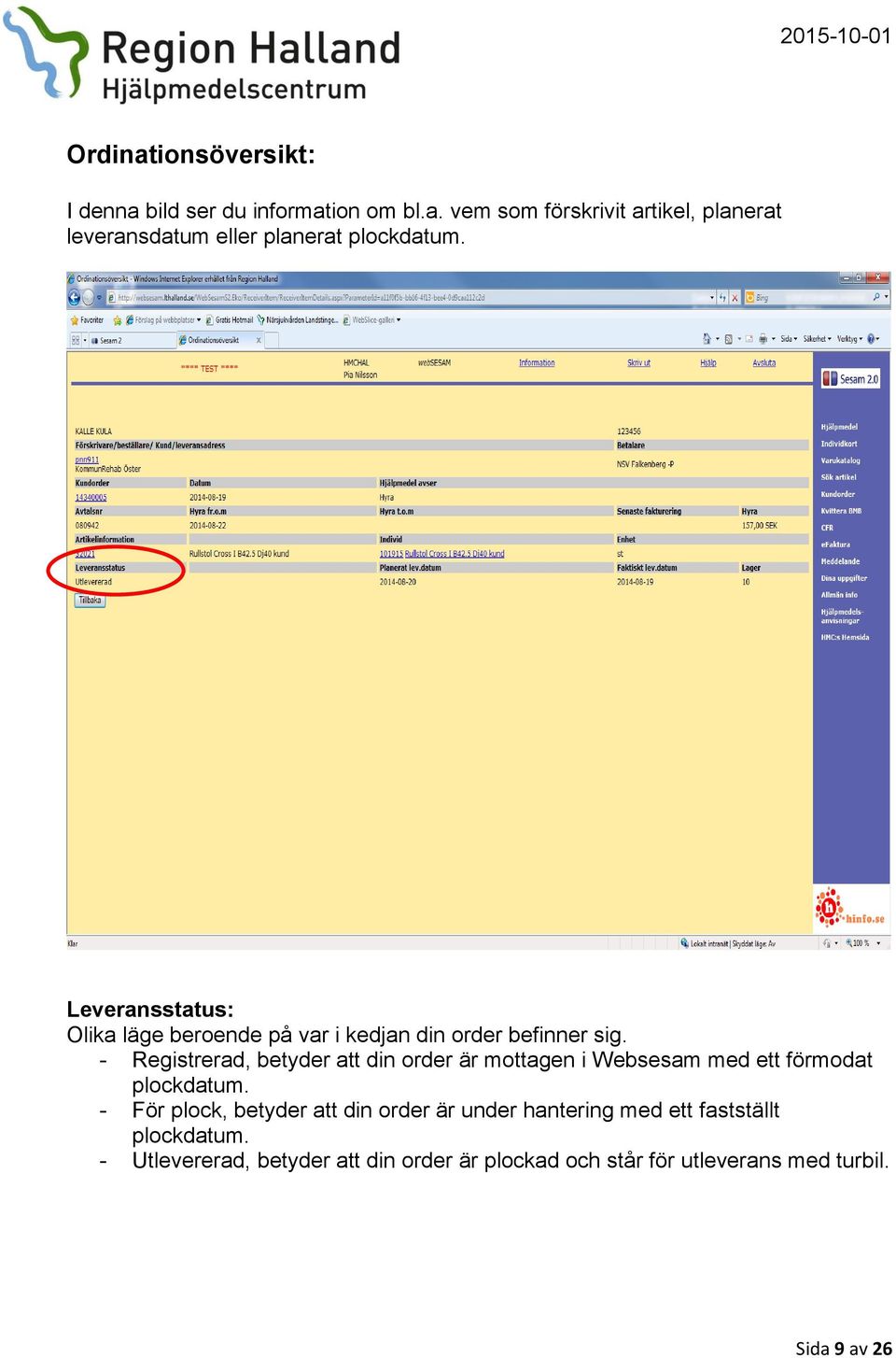 - Registrerad, betyder att din order är mottagen i Websesam med ett förmodat plockdatum.