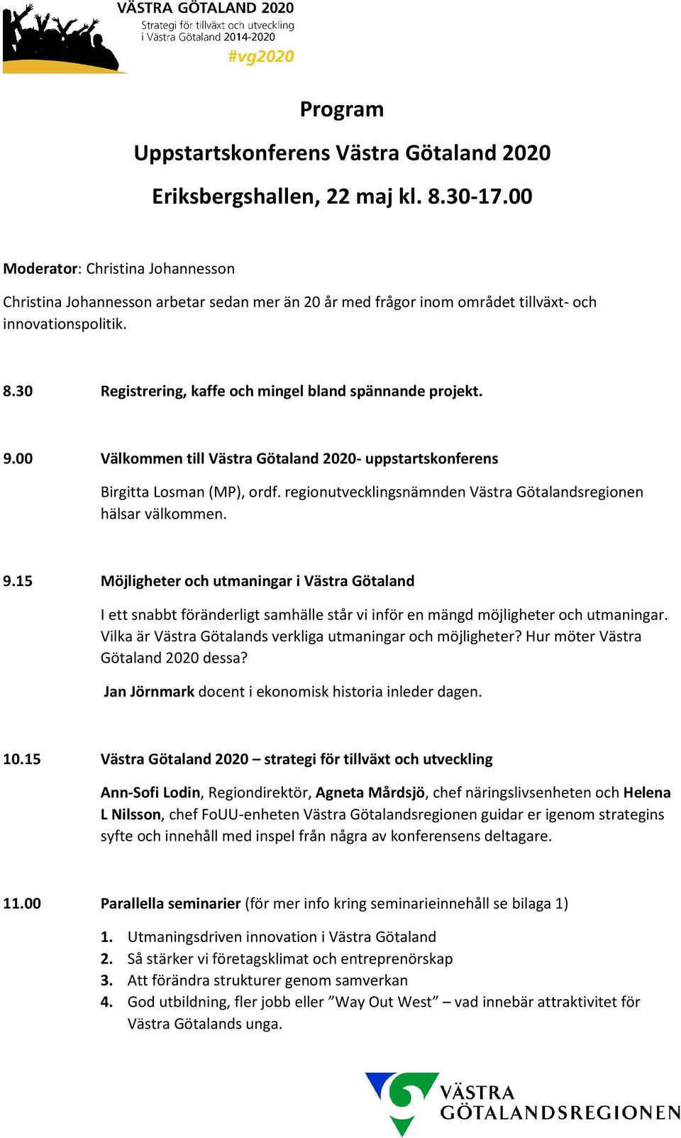 30 Registrering, kaffe och mingel bland spännande projekt. 9.00 Välkommen till Västra Götaland 2020- uppstartskonferens Birgitta Losman (MP), ordf.