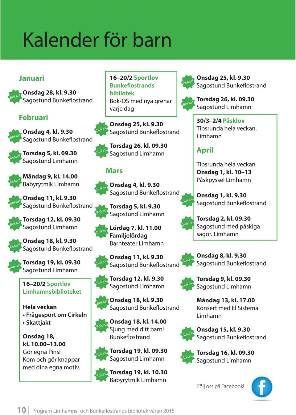 16 20/2 Sportlov Bunkeflostrands bibliotek Bok-OS med nya grenar varje dag Onsdag 25, kl. 9.30 Torsdag 26, kl. 09.30 Mars Onsdag 4, kl. 9.30 Torsdag 5, kl. 9.30 Lördag 7, kl. 11.