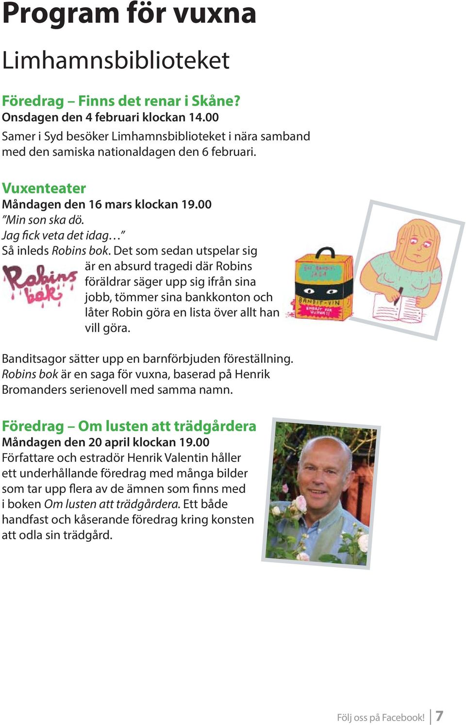 Det som sedan utspelar sig är en absurd tragedi där Robins föräldrar säger upp sig ifrån sina jobb, tömmer sina bankkonton och låter Robin göra en lista över allt han vill göra.