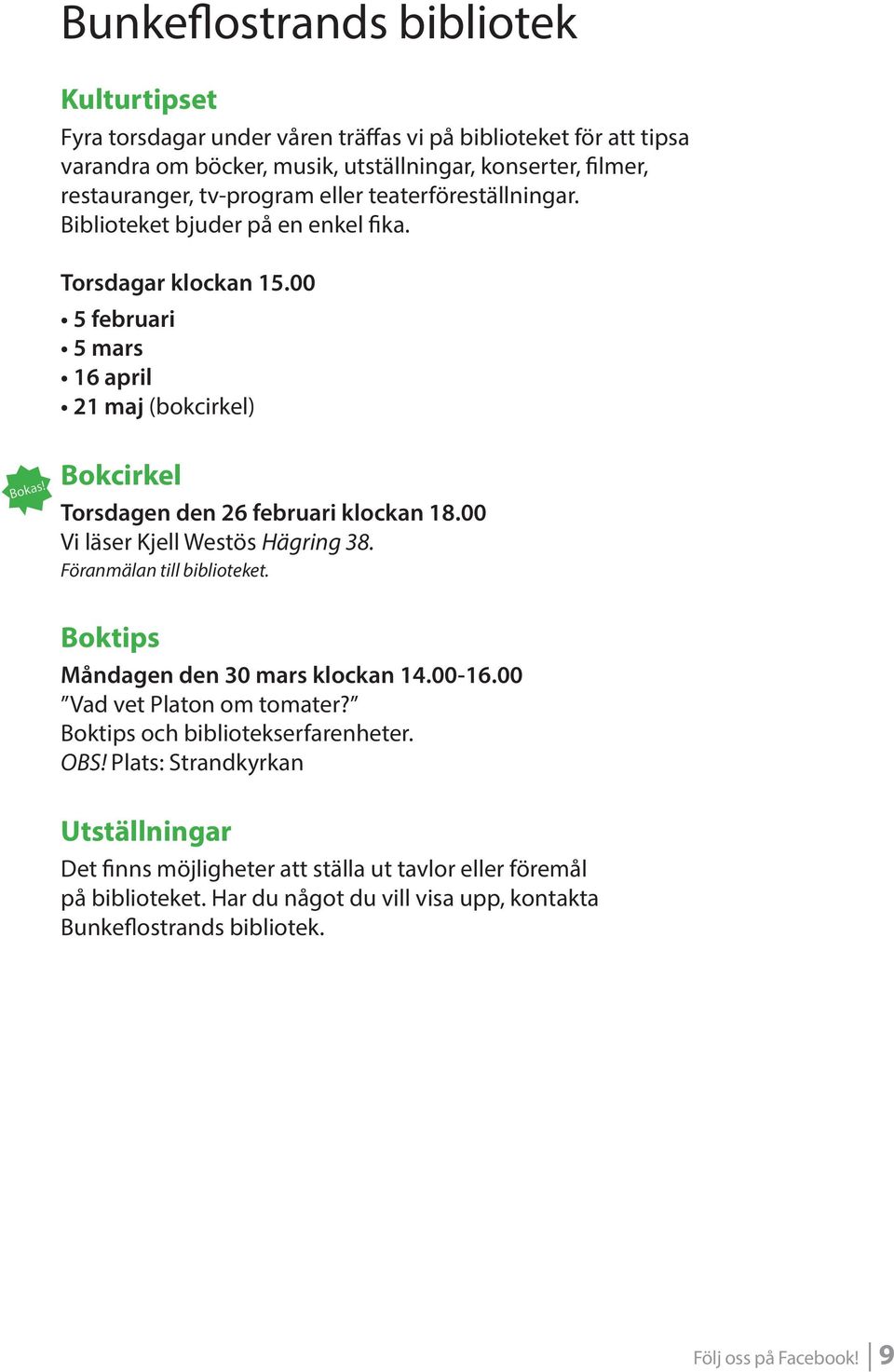 00 5 februari 5 mars 16 april 21 maj (bokcirkel) Bokcirkel Torsdagen den 26 februari klockan 18.00 Vi läser Kjell Westös Hägring 38. Föranmälan till biblioteket.