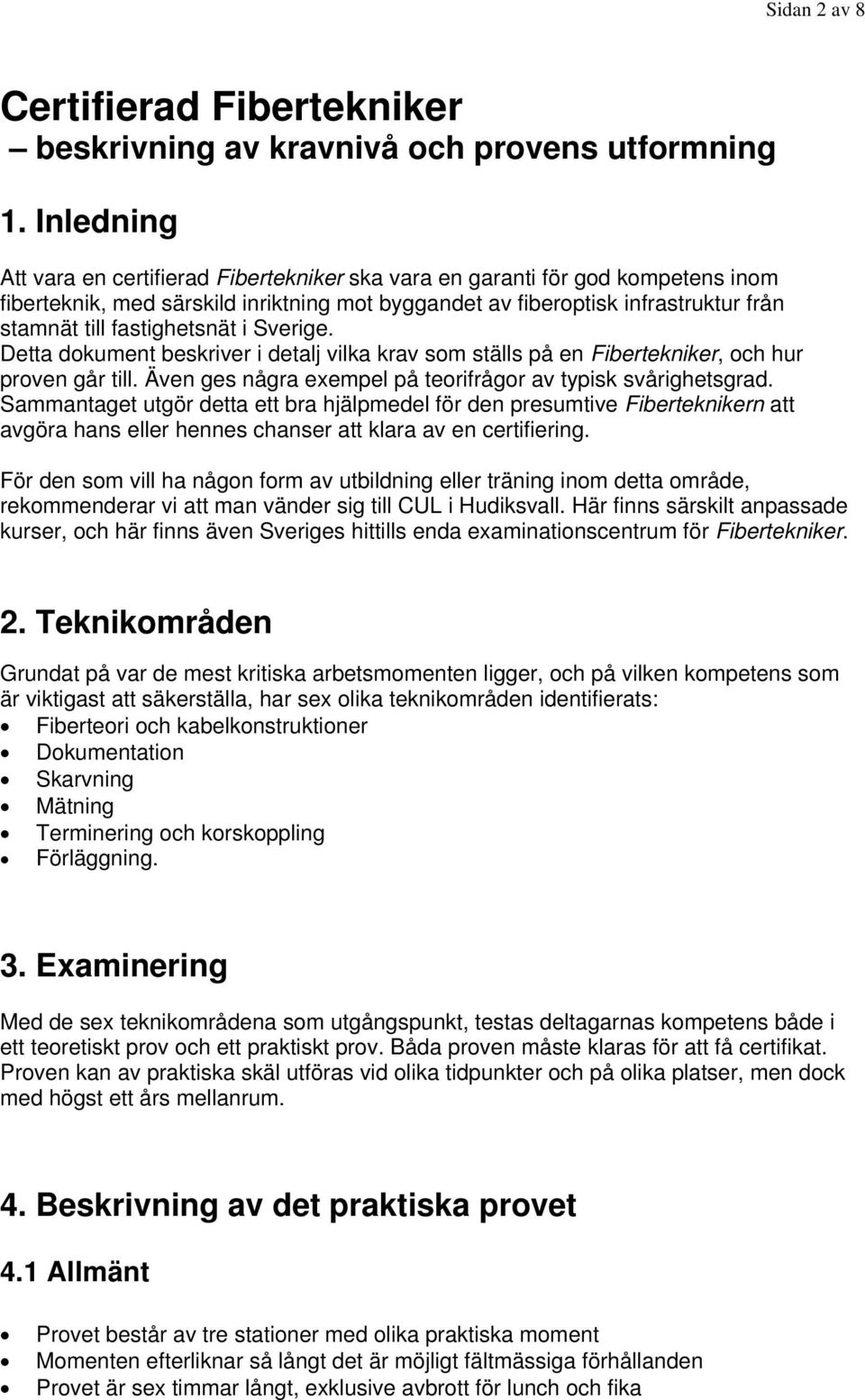 fastighetsnät i Sverige. etta dokument beskriver i detalj vilka krav som ställs på en Fibertekniker, och hur proven går till. Även ges några exempel på teorifrågor av typisk svårighetsgrad.