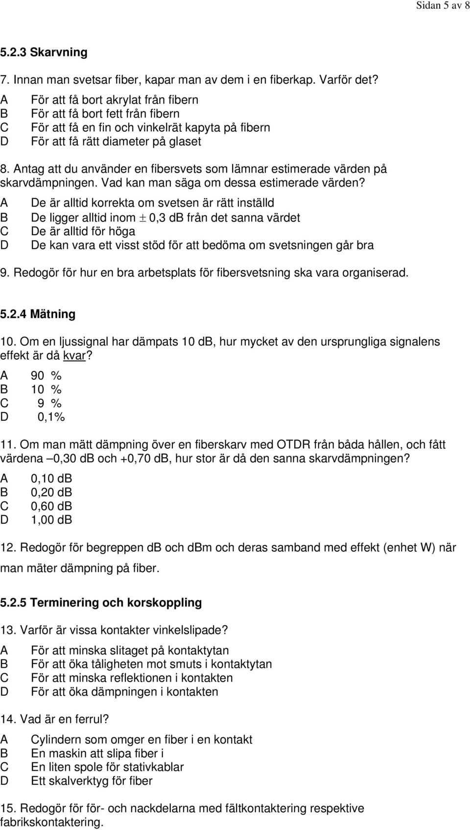 ntag att du använder en fibersvets som lämnar estimerade värden på skarvdämpningen. Vad kan man säga om dessa estimerade värden?