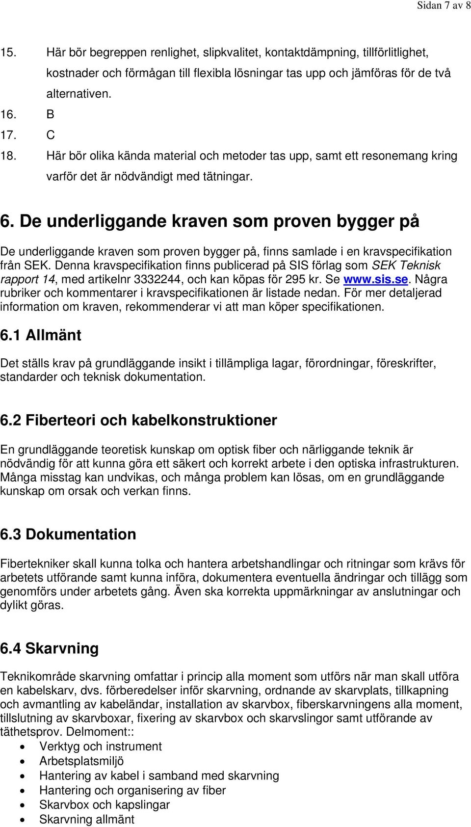 e underliggande kraven som proven bygger på e underliggande kraven som proven bygger på, finns samlade i en kravspecifikation från SEK.