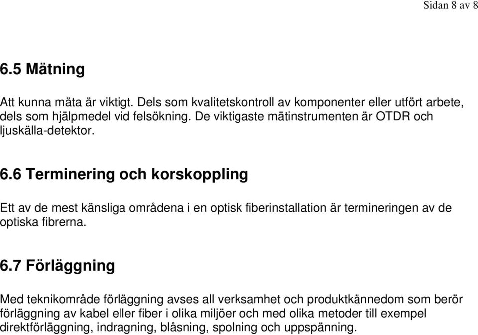 6 Terminering och korskoppling Ett av de mest känsliga områdena i en optisk fiberinstallation är termineringen av de optiska fibrerna. 6.