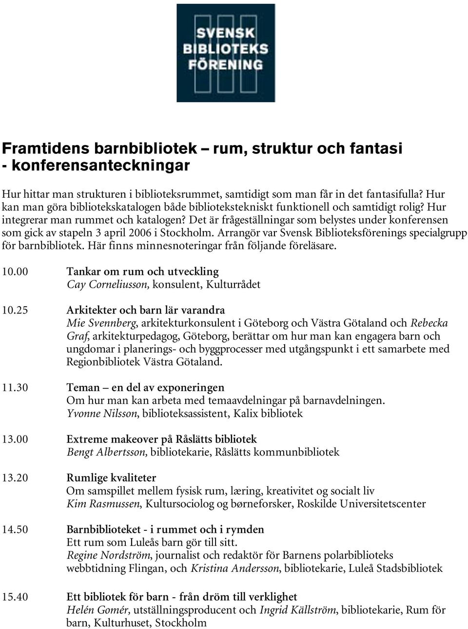 Det är frågeställningar som belystes under konferensen som gick av stapeln 3 april 2006 i Stockholm. Arrangör var Svensk Biblioteksförenings specialgrupp för barnbibliotek.