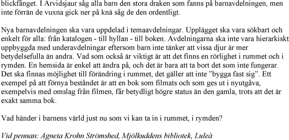 Avdelningarna ska inte vara hierarkiskt uppbyggda med underavdelningar eftersom barn inte tänker att vissa djur är mer betydelsefulla än andra.