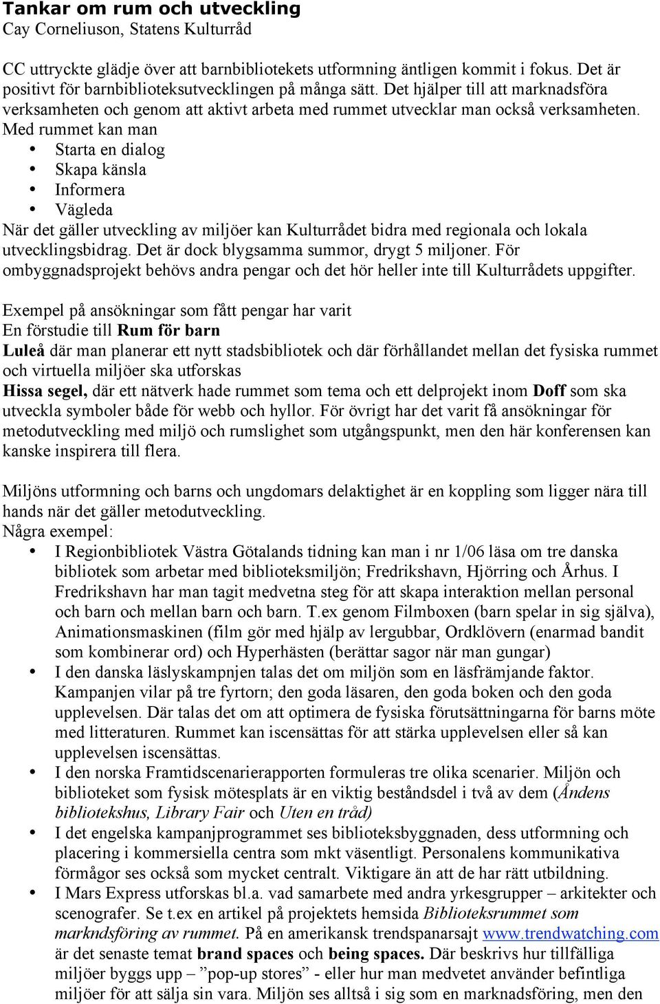 Med rummet kan man Starta en dialog Skapa känsla Informera Vägleda När det gäller utveckling av miljöer kan Kulturrådet bidra med regionala och lokala utvecklingsbidrag.