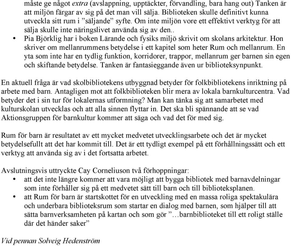 . Pia Björklig har i boken Lärande och fysiks miljö skrivit om skolans arkitektur. Hon skriver om mellanrummens betydelse i ett kapitel som heter Rum och mellanrum.