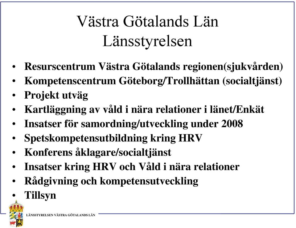 relationer i länet/enkät Insatser för samordning/utveckling under 2008 Spetskompetensutbildning kring