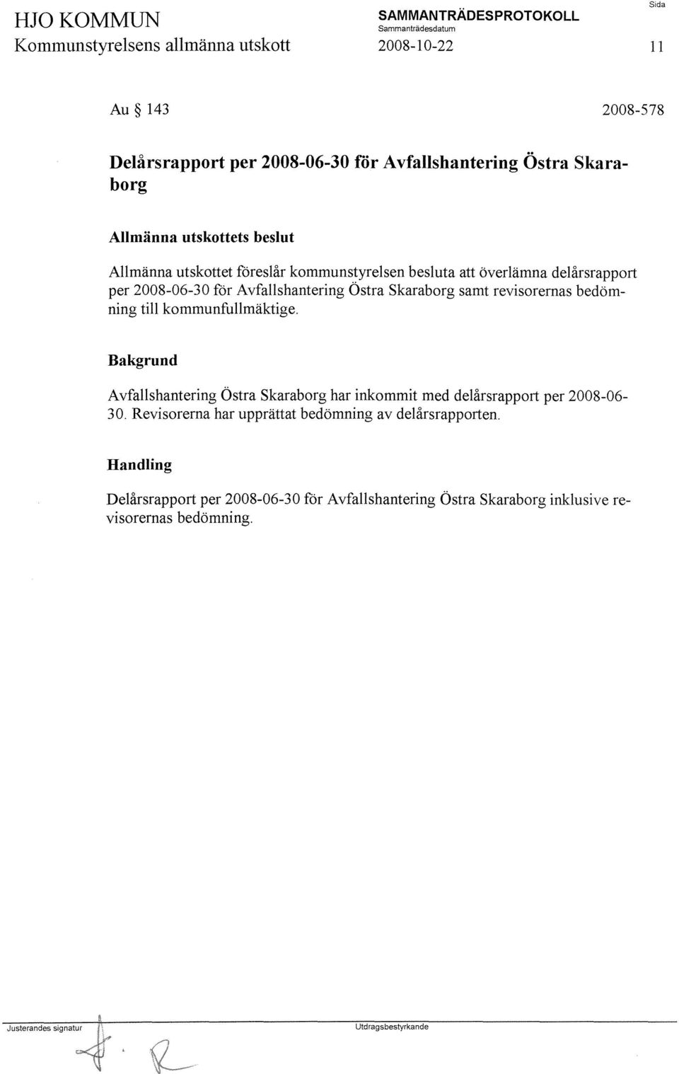 samt revisorernas bedömning till kommunfullmäktige. Bakgrund Avfallshantering Östra Skaraborg har inkommit med delårsrapport per 2008-06- 30.