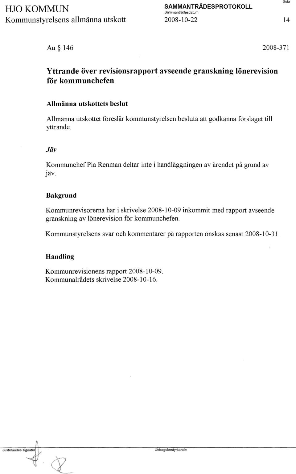 Jäv KommunchefPia Renman deltar inte i handläggningen av ärendet på grund av jäv.