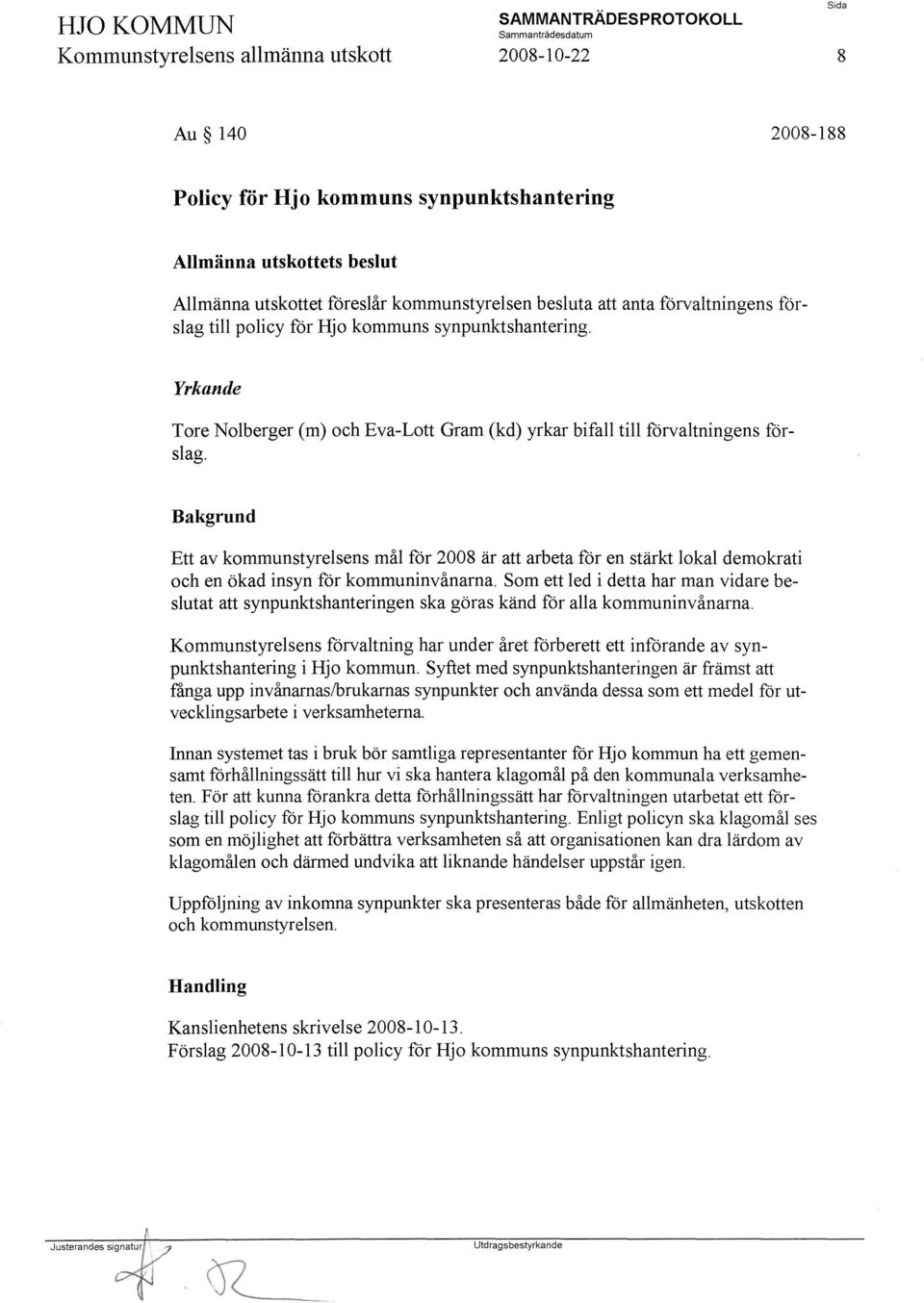 Bakgrund Ett av kommunstyrelsens mål för 2008 är att arbeta för en stärkt lokal demokrati och en ökad insyn för kommuninvånarna.