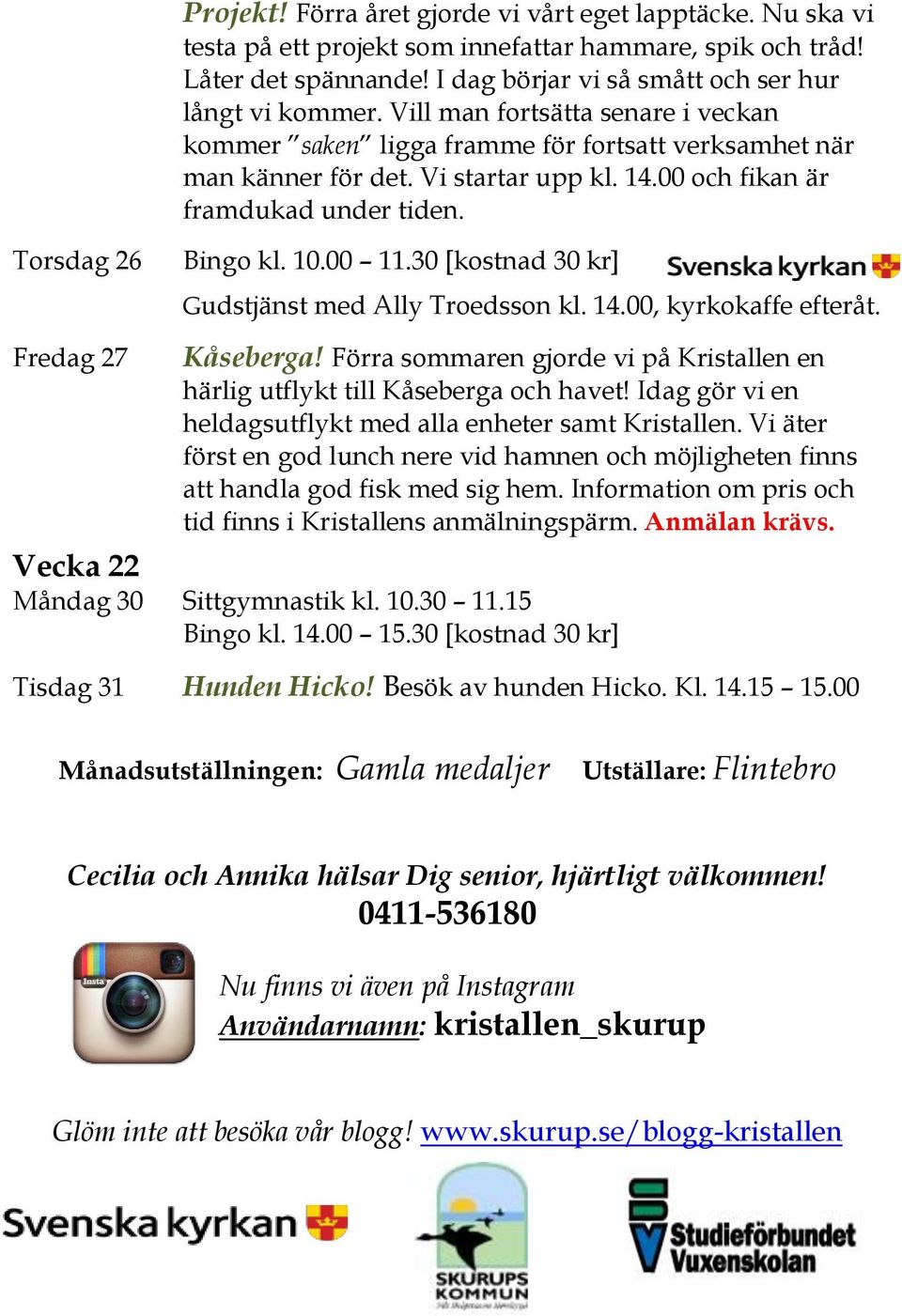 Torsdag 26 Gudstjänst med Ally Troedsson kl. 14.00, kyrkokaffe efteråt. Fredag 27 Kåseberga! Förra sommaren gjorde vi på Kristallen en härlig utflykt till Kåseberga och havet!