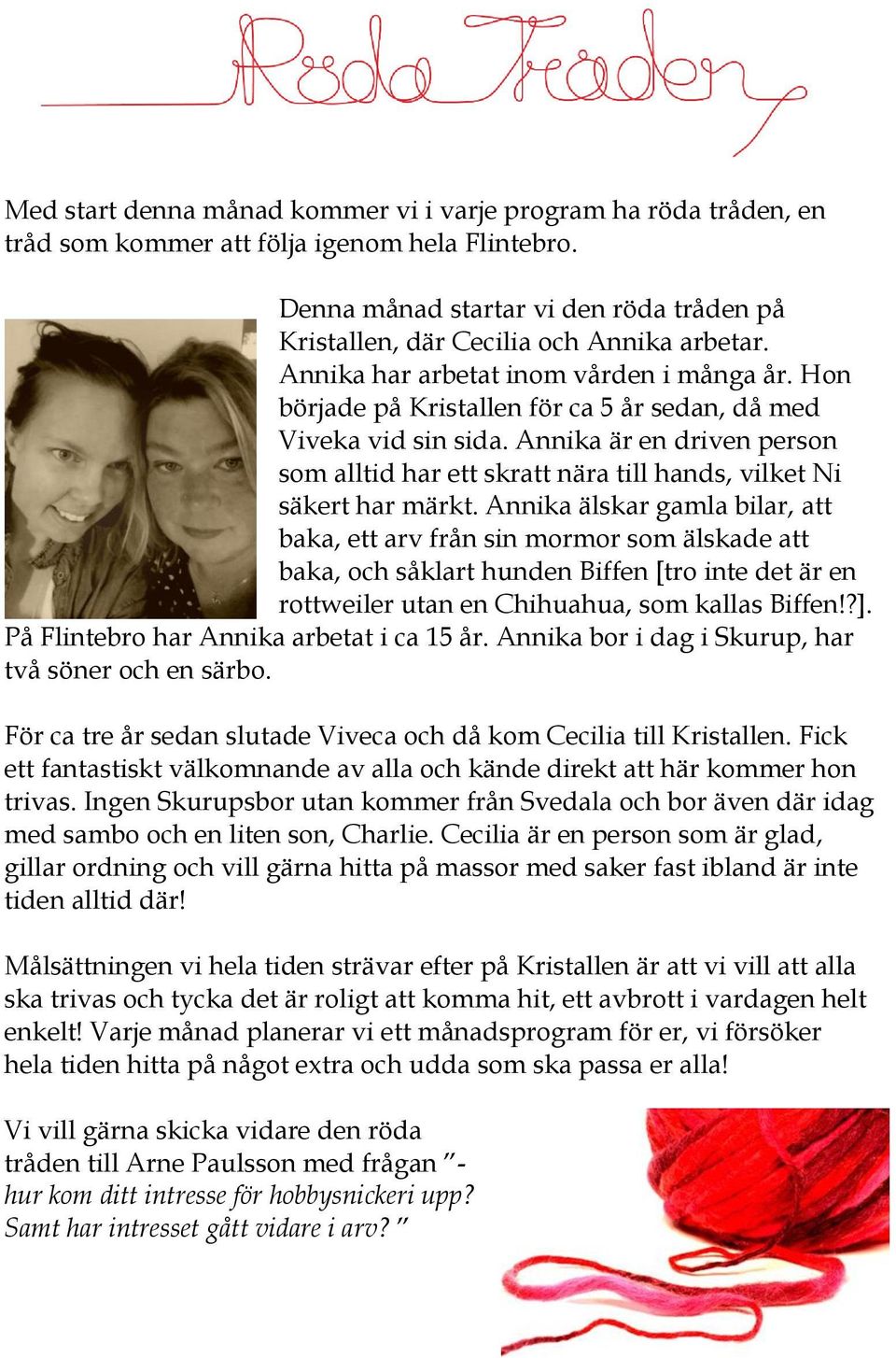 Hon började på Kristallen för ca 5 år sedan, då med Viveka vid sin sida. Annika är en driven person som alltid har ett skratt nära till hands, vilket Ni säkert har märkt.