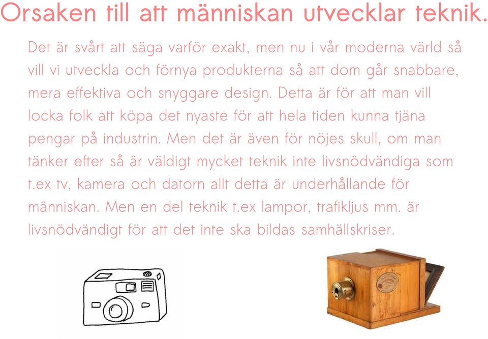 snyggare design. Detta är för att man vill locka folk att köpa det nyaste för att hela tiden kunna tjäna pengar på industrin.